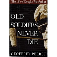 Old Soldiers Never Die. Life And Legend Of Douglas MacArthur