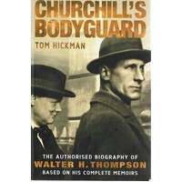 Churchill's Bodyguard. The Authorised Biography Of Walter H Thompson