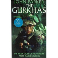 The Gurkhas. The Inside Story Of The World's Most Feared Soldiers