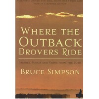Where The Outback Drovers Ride. Stories, Poems And Yarns From The Bush