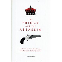 The Prince And The Assassin. Australia's First Royal Tour And Portent Of World Terror