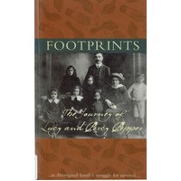 Footprints. The Journey Of Lucy And Percy Pepper. An Aboriginal Family's Struggle For Survival