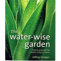 The Water-Wise Garden. How To Grow Healthy Plants Using Less Water