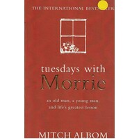 Tuesdays With Morrie. An Old Man, A Young Man, And Life's Greatest Lesson.