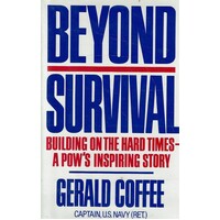 Beyond Survival. Building On The Hard Times-A POW'S Inspiring Story