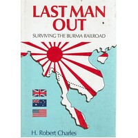 Last Man Out. Surviving The Burma Railroad