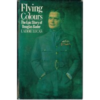 Flying Colours. The Epic Story Of Douglas Bader