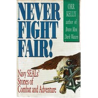 Never Fight Fair. Navy SEALs' Stories Of Combat And Adventure