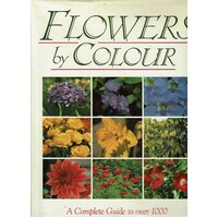 Flowers By Colour. A Complete Guide To Over 1000 Popular Garden Flowers