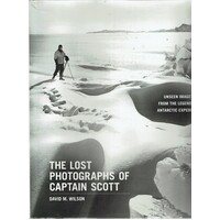 The Lost Photographs Of Captain Scott. Unseen Photographs From The Legendary Antarctic Expedition