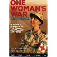 One Woman's War And Peace. A Nurse's Journey In The Royal Australian Air Force