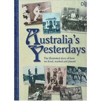 Australia's Yesterdays. The Illustrated Story Of How We Lived, Worked And Played.