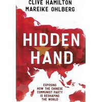Hidden Hand. Exposing How The Chinese Communist Party Is Reshaping The World