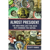 Almost President. The Men Who Lost The Race But Changed The Nation