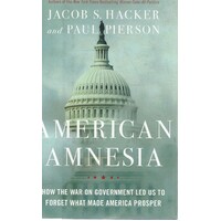 American Amnesia. How The War On Government Led Us To Forget What Made America Prosper