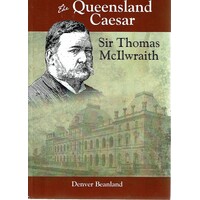 The Queensland Caesar. Sir Thomas McIlwraith