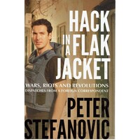 Hack In A Flak Jacket. Wars, Riots And Revolutions Dispatches From A Foreign Correspondent