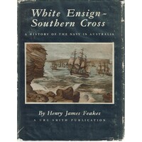 White Ensign-Southern Cross. A Story Of The King's Ships Of Australia's Navy