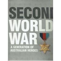 Second World War. A Generation Of Australian Heroes. An Illustrated History 1939-1945
