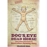 Dog's Eye And Dead Horse. The Complete Guide To Australian Rhyming Slang