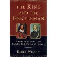 The King And The Gentleman. Charles Stuart And Oliver Cromwell, 1599-1649