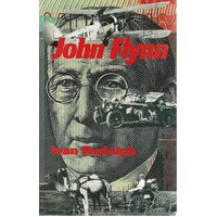 John Flynn. Of Flying Doctors And Frontier Faith