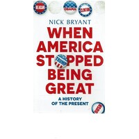 When America Stopped Being Great. A History Of The Present
