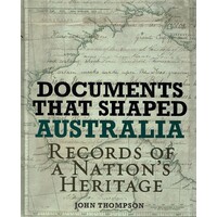 Documents That Shaped Australia. Records Of A Nation's Heritage