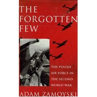 The Forgotten Few. The Polish Air Force In The Second World War