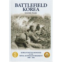 Battlefield Korea. The Korean Battle Honours Of The Royal Australian Regiment 1950 - 1953
