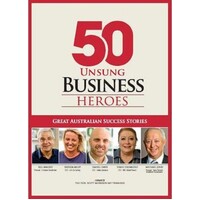 50 Unsung Business Heroes. Great Australian Success Stories
