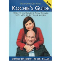Kochie's Guide. Creating & Building Real Wealth With Lots Of Love And Laughs