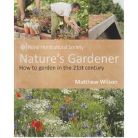 Nature's Gardener. How To Garden In The 21st Century