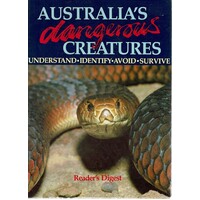 Australia's Dangerous Creatures. Understand, Identify, Avoid, Survive