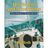 How To Sail Around The World. Advice And Ideas For Voyaging Under Sail