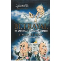 Betrayal. The Underbelly Of Australian Labor