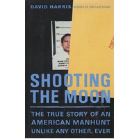 Shooting The Moon. The True Story Of An American Manhunt Unlike Any Other, Ever
