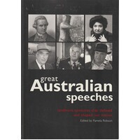Great Australian Speeches. Landmark Speeches That Defined And Shaped Our Nation