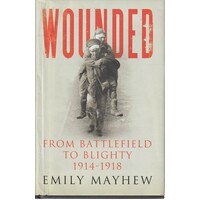 Wounded. From Battlefield To Blighty, 1914-1918