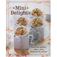 Mini Delights. Tiny But Perfect Cakes, Pies, Desserts & Sweets