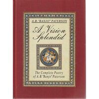A Vision Splendid. The Complete Poetry Of A. B. Paterson
