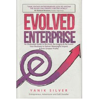 Evolved Enterprise. An Illustrated Guide To Re-Think, Re-Imagine And Re-Invent Your Business To Deliver Meaningful Impact & Even Greater Profits