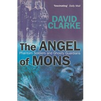 The Angel Of Mons. Phantom Soldiers And Ghostly Guardians