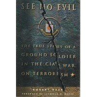 See No Evil. The True Story Of Ground Soldier In The CIA's Counterterrorism Wars