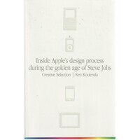 Creative Selection. Inside Apple's Design Process During The Golden Age Of Steve Jobs