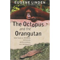 The Octopus And The Orangutan. New Tales Of Animal Intrigue, Intelligence, And Ingenuity