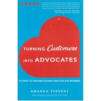 Turning Customers Into Advocates. 10 Steps To Creating Raving Fans For Any Business