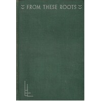 From These Roots. The Ideas That Have Made Modern Literature