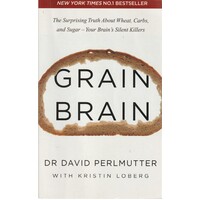 Grain Brain. The Surprising Truth About Wheat, Carbs, And Sugar - Your Brain's Silent Killers