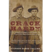Crack Hardy. From Gallipoli To Flanders To The Somme, The True Story Of Three Australian Brothers At War